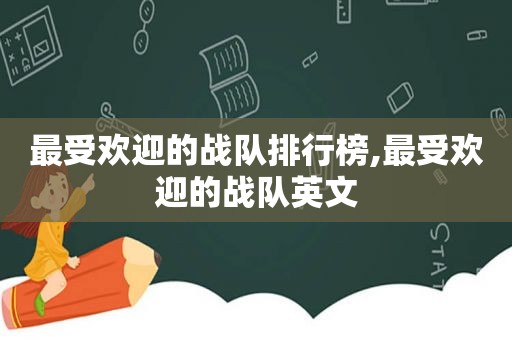 最受欢迎的战队排行榜,最受欢迎的战队英文