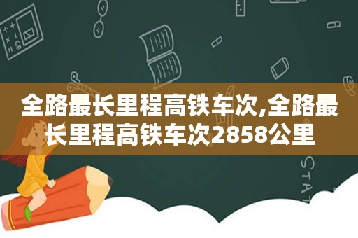 全路最长里程高铁车次,全路最长里程高铁车次2858公里