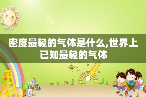 密度最轻的气体是什么,世界上已知最轻的气体