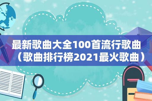 最新歌曲大全100首流行歌曲（歌曲排行榜2021最火歌曲）  第1张