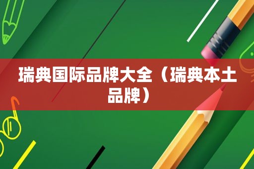 瑞典国际品牌大全（瑞典本土品牌）