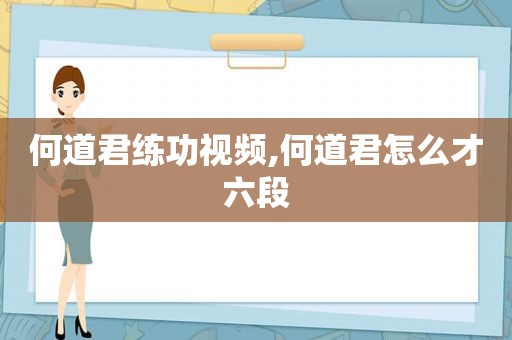 何道君练功视频,何道君怎么才六段  第1张