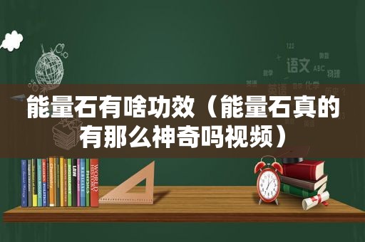 能量石有啥功效（能量石真的有那么神奇吗视频）