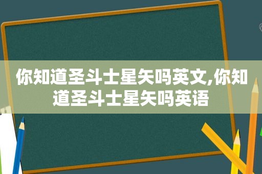 你知道圣斗士星矢吗英文,你知道圣斗士星矢吗英语  第1张