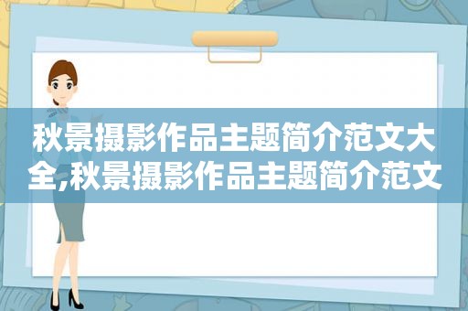 秋景摄影作品主题简介范文大全,秋景摄影作品主题简介范文怎么写