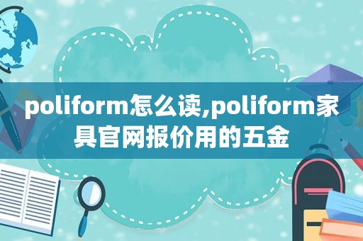 poliform怎么读,poliform家具官网报价用的五金