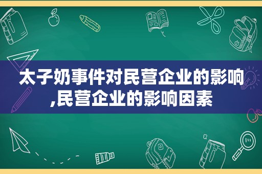 太子奶事件对民营企业的影响,民营企业的影响因素