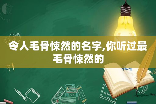 令人毛骨悚然的名字,你听过最毛骨悚然的