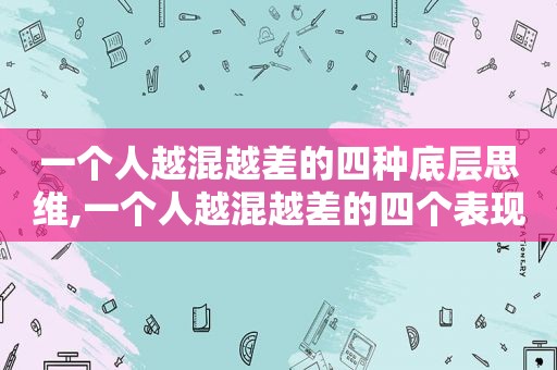 一个人越混越差的四种底层思维,一个人越混越差的四个表现