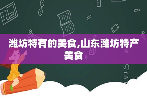 潍坊特有的美食,山东潍坊特产美食
