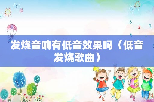发烧音响有低音效果吗（低音发烧歌曲）  第1张