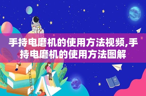 手持电磨机的使用方法视频,手持电磨机的使用方法图解
