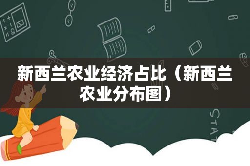 新西兰农业经济占比（新西兰农业分布图）