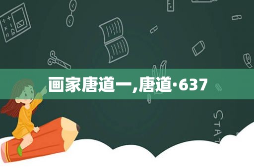 画家唐道一,唐道·637
