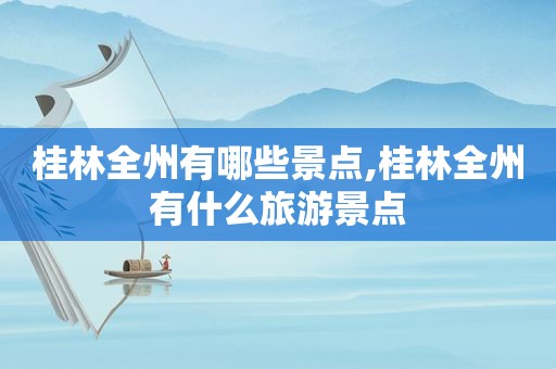桂林全州有哪些景点,桂林全州有什么旅游景点