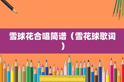 雪球花合唱简谱（雪花球歌词）