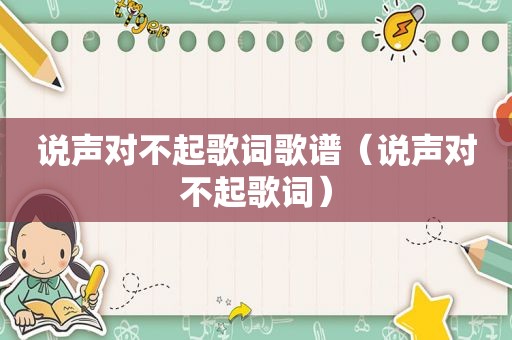 说声对不起歌词歌谱（说声对不起歌词）