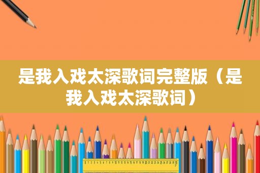 是我入戏太深歌词完整版（是我入戏太深歌词）