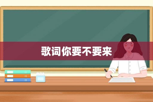 歌词你要不要来