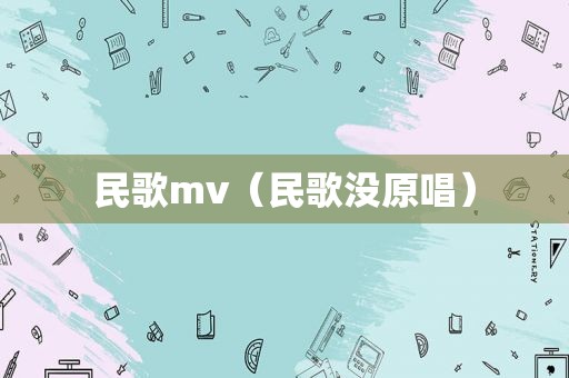 民歌mv（民歌没原唱）