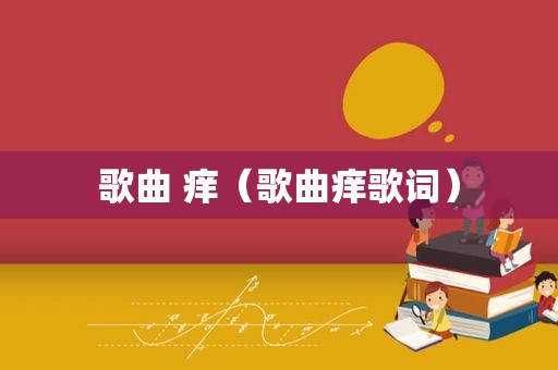 歌曲 痒（歌曲痒歌词）