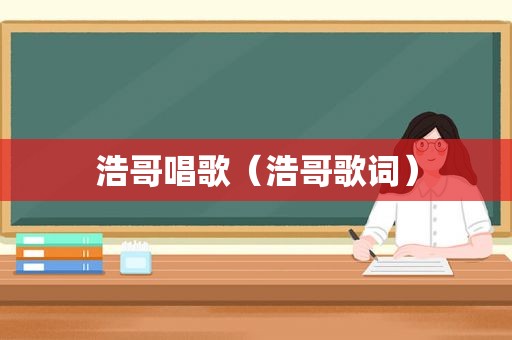 浩哥唱歌（浩哥歌词）