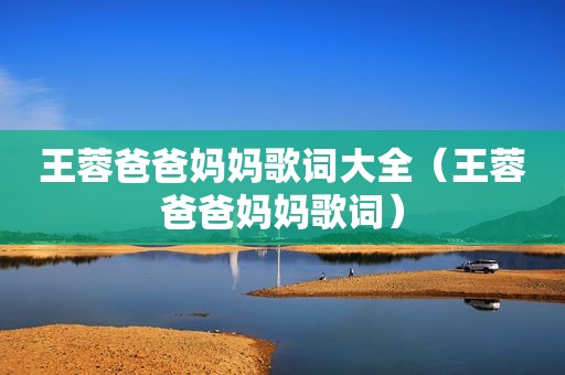 王蓉爸爸妈妈歌词大全（王蓉爸爸妈妈歌词）