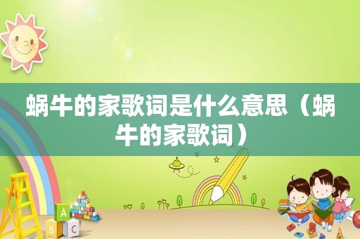 蜗牛的家歌词是什么意思（蜗牛的家歌词）