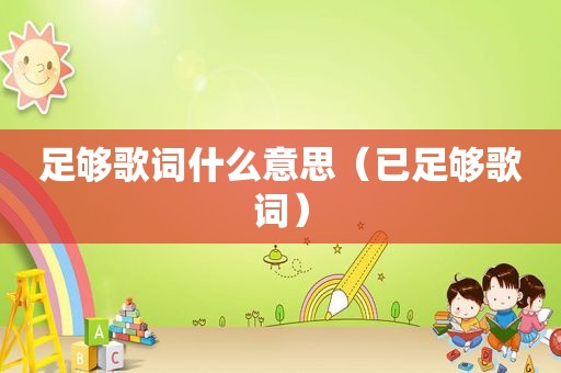 足够歌词什么意思（已足够歌词）