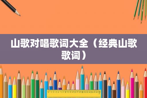 山歌对唱歌词大全（经典山歌歌词）