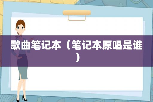 歌曲笔记本（笔记本原唱是谁）