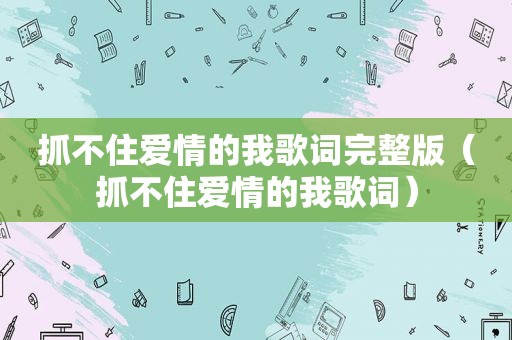 抓不住爱情的我歌词完整版（抓不住爱情的我歌词）