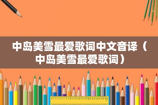 中岛美雪最爱歌词中文音译（中岛美雪最爱歌词）