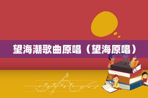 望海潮歌曲原唱（望海原唱）