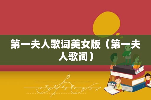 第一夫人歌词美女版（第一夫人歌词）