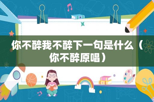 你不醉我不醉下一句是什么（你不醉原唱）
