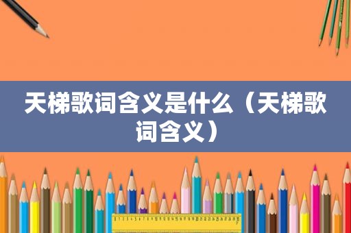 天梯歌词含义是什么（天梯歌词含义）
