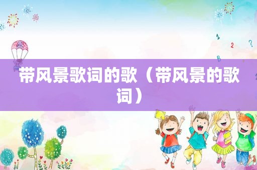 带风景歌词的歌（带风景的歌词）