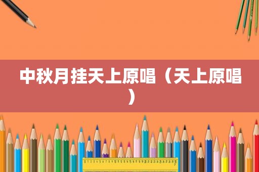 中秋月挂天上原唱（天上原唱）