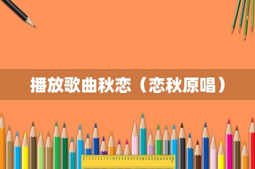 播放歌曲秋恋（恋秋原唱）