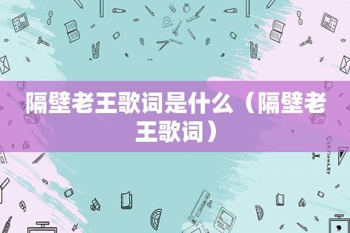 隔壁老王歌词是什么（隔壁老王歌词）