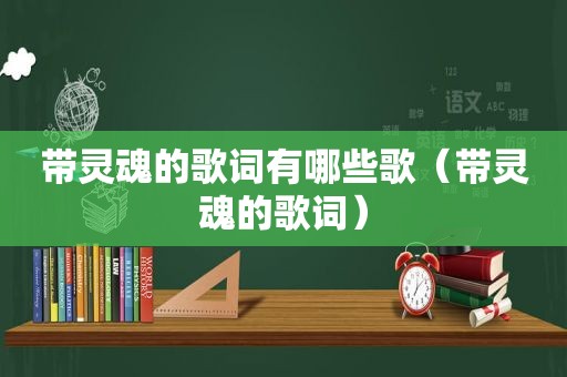 带灵魂的歌词有哪些歌（带灵魂的歌词）