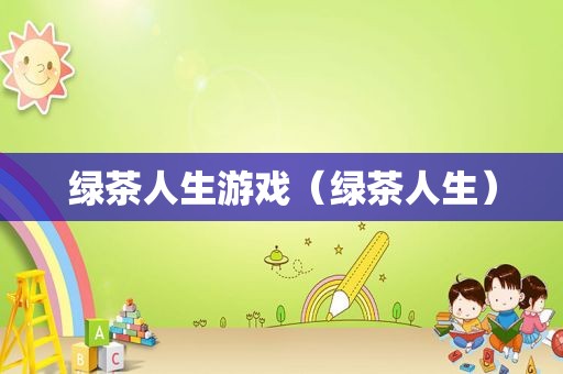 绿茶人生游戏（绿茶人生）