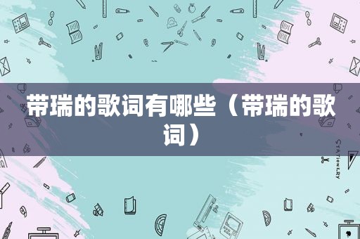 带瑞的歌词有哪些（带瑞的歌词）