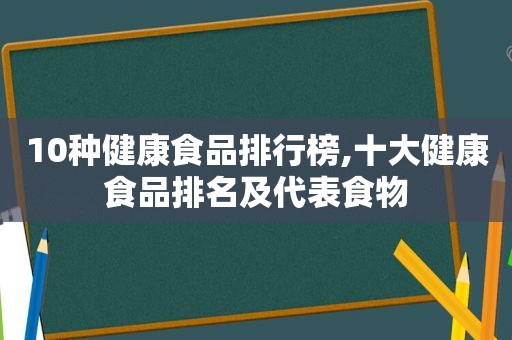 10种健康食品排行榜,十大健康食品排名及代表食物