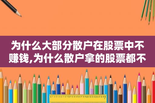 为什么大部分散户在股票中不赚钱,为什么散户拿的股票都不涨
