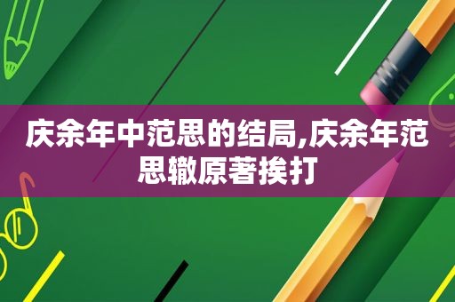庆余年中范思的结局,庆余年范思辙原著挨打