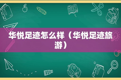 华悦足迹怎么样（华悦足迹旅游）