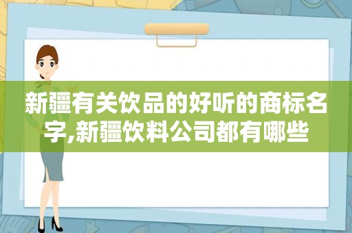 新疆有关饮品的好听的商标名字,新疆饮料公司都有哪些