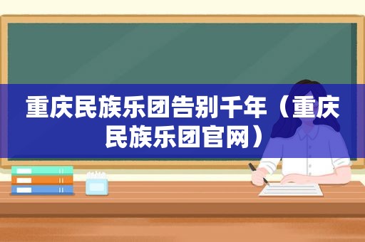重庆民族乐团告别千年（重庆民族乐团官网）